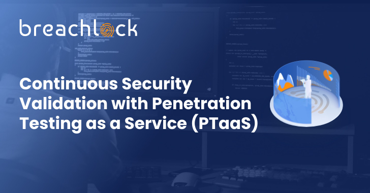 Continuous Security Validation with Penetration Testing as a Service (PTaaS) info@thehackernews.com (The Hacker News)