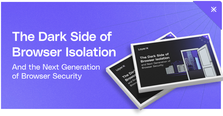 The Dark Side of Browser Isolation – and the Next Generation Browser Security Technologies info@thehackernews.com (The Hacker News)