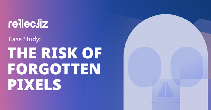 The Danger of Forgotten Pixels on Websites: A New Case Study info@thehackernews.com (The Hacker News)