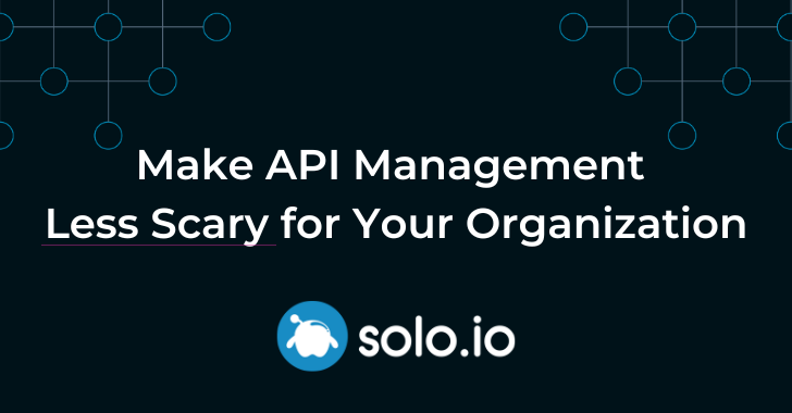 Make API Management Less Scary for Your Organization info@thehackernews.com (The Hacker News)