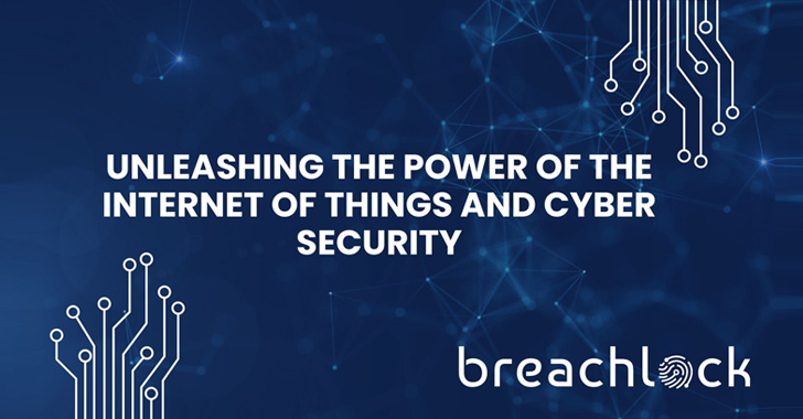 Unleashing the Power of the Internet of Things and Cyber Security info@thehackernews.com (The Hacker News)