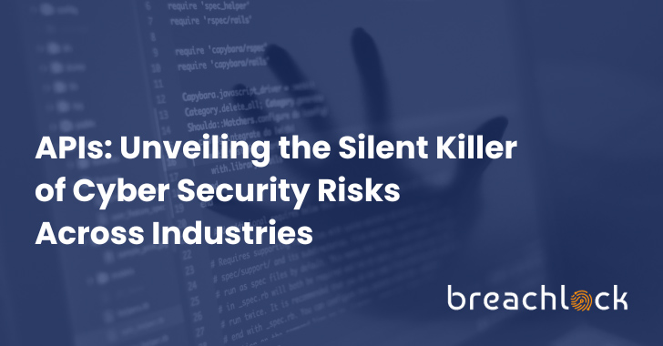 APIs: Unveiling the Silent Killer of Cyber Security Risk Across Industries info@thehackernews.com (The Hacker News)