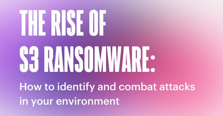 The Rise of S3 Ransomware: How to Identify and Combat It info@thehackernews.com (The Hacker News)