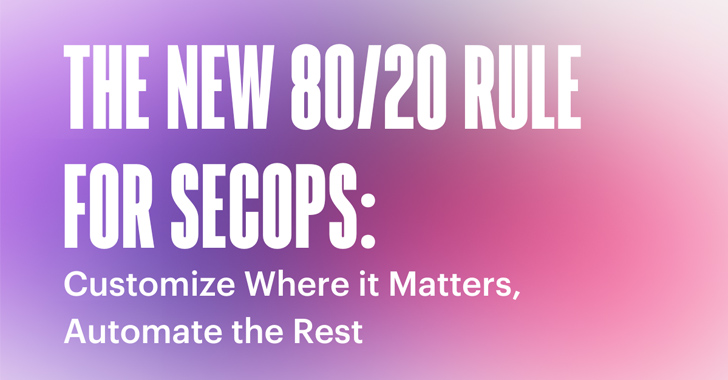 The New 80/20 Rule for SecOps: Customize Where it Matters, Automate the Rest info@thehackernews.com (The Hacker News)