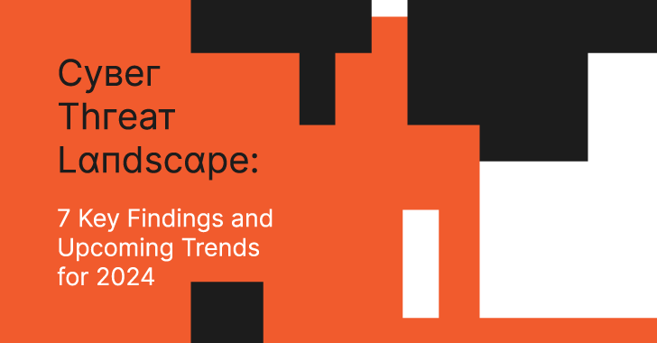 Cyber Threat Landscape: 7 Key Findings and Upcoming Trends for 2024 info@thehackernews.com (The Hacker News)