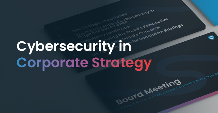 Crafting and Communicating Your Cybersecurity Strategy for Board Buy-In info@thehackernews.com (The Hacker News)