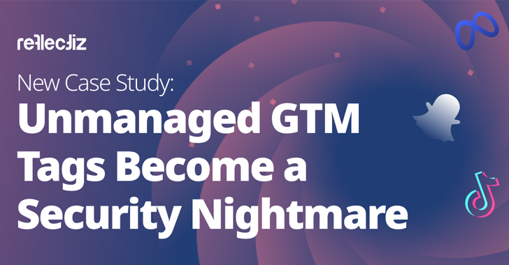 New Case Study: Unmanaged GTM Tags Become a Security Nightmare info@thehackernews.com (The Hacker News)
