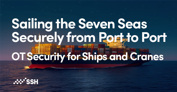 Sailing the Seven Seas Securely from Port to Port – OT Access Security for Ships and Cranes info@thehackernews.com (The Hacker News)