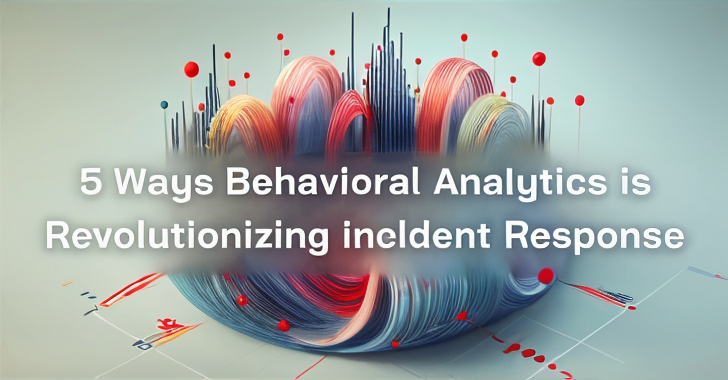 5 Ways Behavioral Analytics is Revolutionizing Incident Response info@thehackernews.com (The Hacker News)