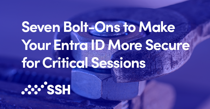 Seven Bolt-Ons to Make Your Entra ID More Secure for Critical Sessions info@thehackernews.com (The Hacker News)