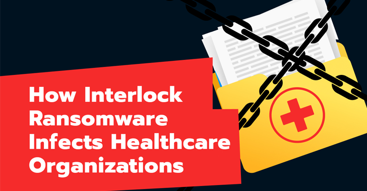 How Interlock Ransomware Infects Healthcare Organizations info@thehackernews.com (The Hacker News)