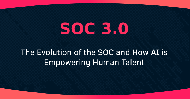 SOC 3.0 – The Evolution of the SOC and How AI is Empowering Human Talent info@thehackernews.com (The Hacker News)