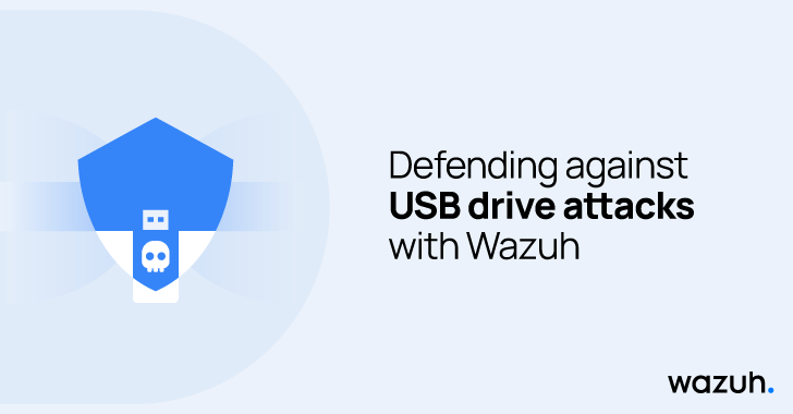 Defending against USB drive attacks with Wazuh info@thehackernews.com (The Hacker News)