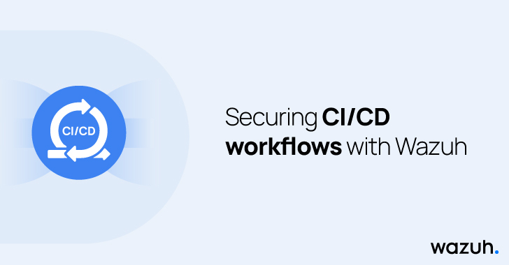 Securing CI/CD workflows with Wazuh info@thehackernews.com (The Hacker News)