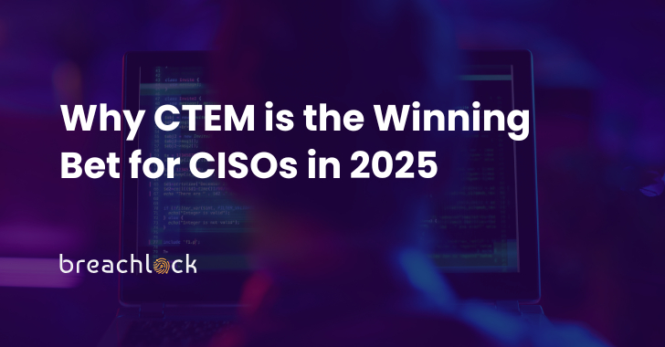 Why CTEM is the Winning Bet for CISOs in 2025 info@thehackernews.com (The Hacker News)