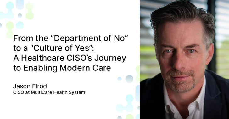 From the “Department of No” to a “Culture of Yes”: A Healthcare CISO’s Journey to Enabling Modern Care info@thehackernews.com (The Hacker News)