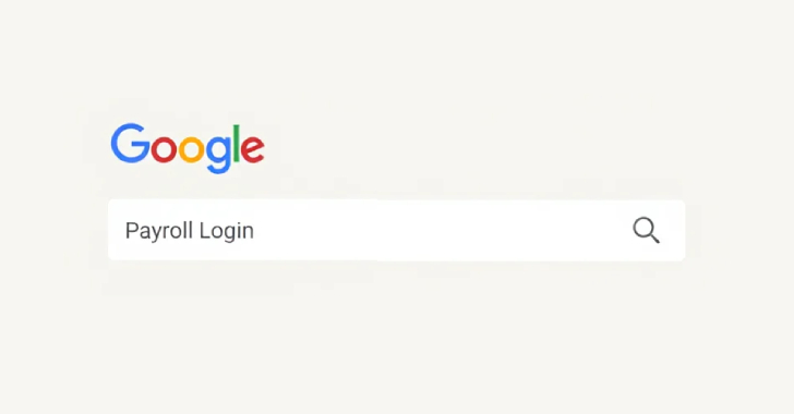 Employees Searching Payroll Portals on Google Tricked Into Sending Paychecks to Hackers info@thehackernews.com (The Hacker News)