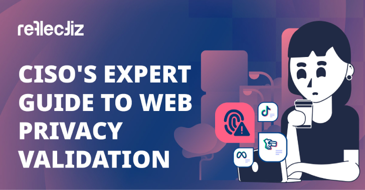 CISO’s Guide To Web Privacy Validation And Why It’s Important info@thehackernews.com (The Hacker News)