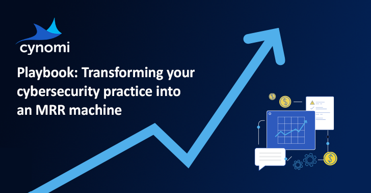 Playbook: Transforming Your Cybersecurity Practice Into An MRR Machine info@thehackernews.com (The Hacker News)
