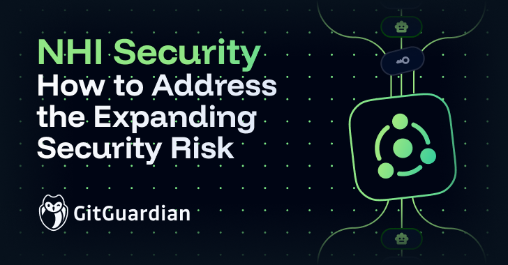 Non-Human Identities: How to Address the Expanding Security Risk info@thehackernews.com (The Hacker News)