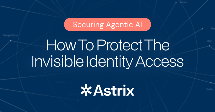 Securing Agentic AI: How to Protect the Invisible Identity Access info@thehackernews.com (The Hacker News)
