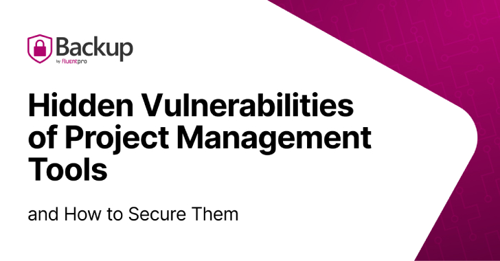 Hidden Vulnerabilities of Project Management Tools & How FluentPro Backup Secures Them info@thehackernews.com (The Hacker News)