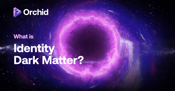 What is Identity Dark Matter? info@thehackernews.com (The Hacker News)