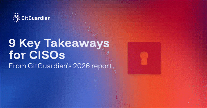 The State of Secrets Sprawl 2026: 9 Takeaways for CISOs info@thehackernews.com (The Hacker News)